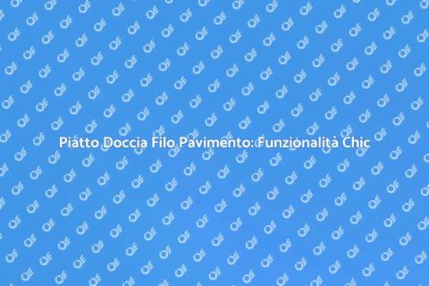 Piatto Doccia Filo Pavimento: Eleganza