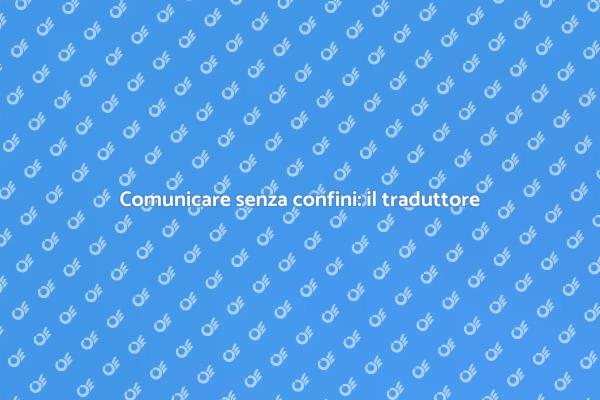 Traduttori: chiave per la comunicazione globale