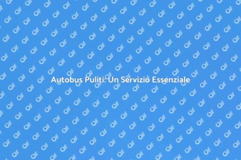 Pulizia Autobus: Salute e Comfort