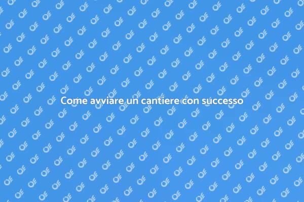 Inizia il tuo cantiere con successo