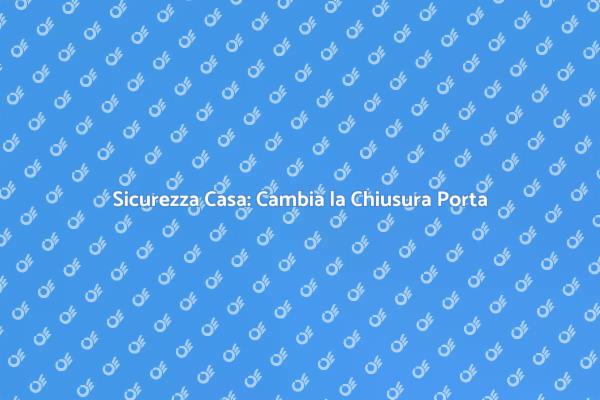 Migliora la Sicurezza della Tua Casa