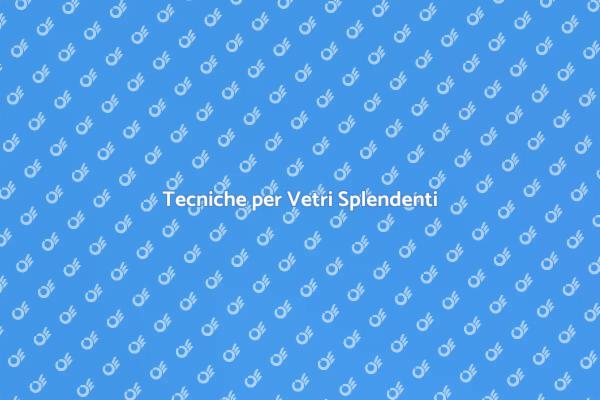 Rendi i Tuoi Vetri Perfetti