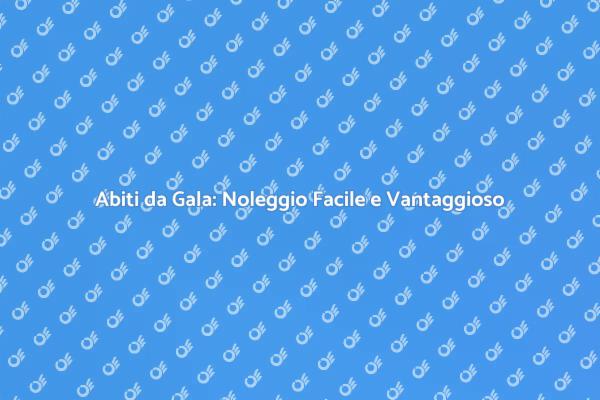 Noleggiare Abiti da Gala: Stile e Risparmio