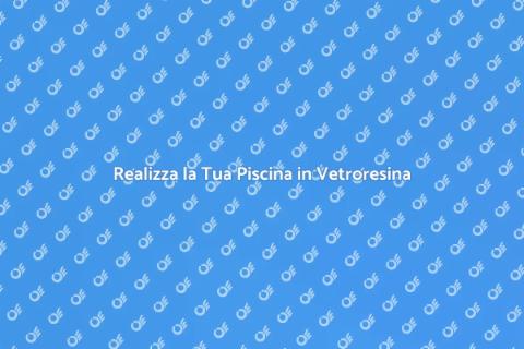Piscina in Vetroresina: Relax Estivo