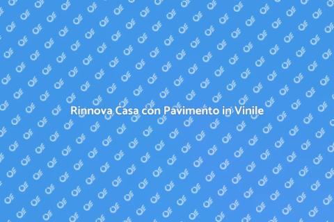 Installare Pavimento in Vinile in Casa