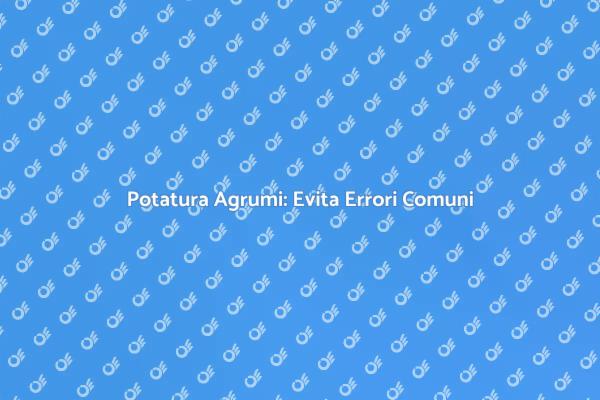 Potatura Agrumi: Salute e Frutti