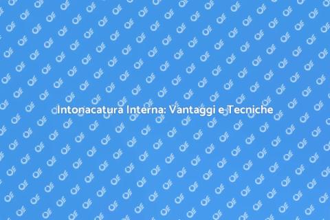 Intonacatura Pareti Interne: Guida