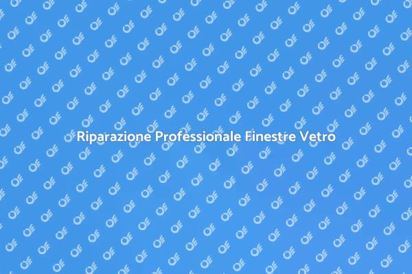 Finestre in Vetro: Riparazione e Vantaggi