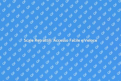 Scale Retrattili: Praticità e Conforto