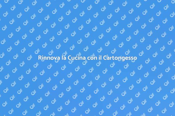 Ristruttura la Cucina con Cartongesso