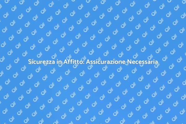 Proteggi la tua Casa: Assicurazione Affittuario