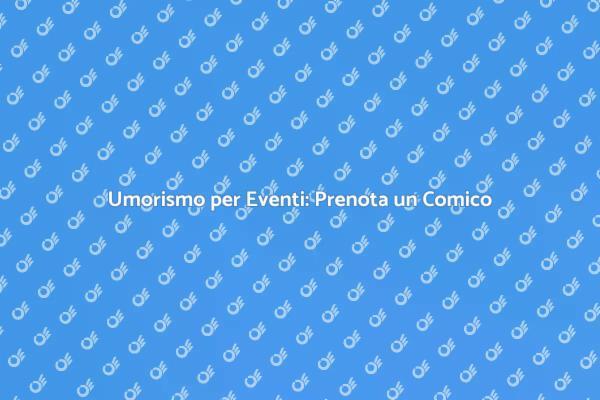 Rendi Unico il Tuo Evento con un Comico