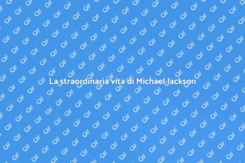 Viaggio nella vita di Michael Jackson