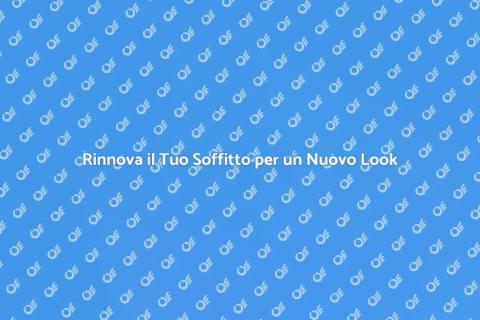 Riparazione Soffitto: Rinnova la Tua Casa