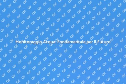 Monitoraggio Acqua: Importanza Cruciale