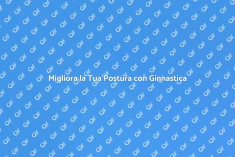 Ginnastica Posturale: Benessere e Salute