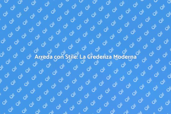 Credenza Moderna: Un Must per Ogni Casa