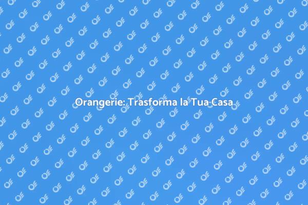 Costruisci la Tua Orangerie da Sogno
