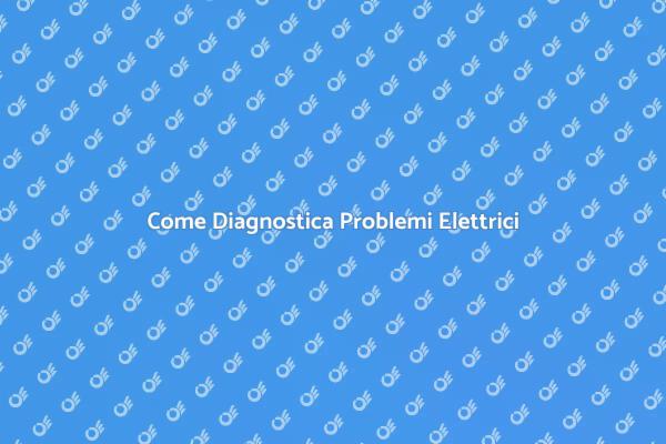 Diagnosi Elettrica: Risolvi i Problemi
