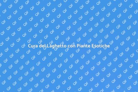 Manutenzione Laghetto con Piante Esotiche