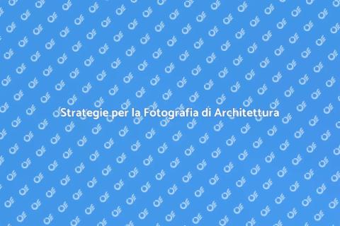Fotografia di Architettura: Strategie