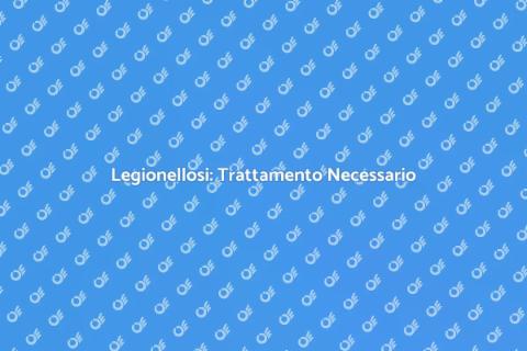 Trattamento Legionellosi: Proteggi Casa