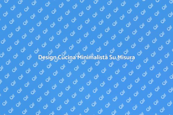 Progetta la Tua Cucina Su Misura