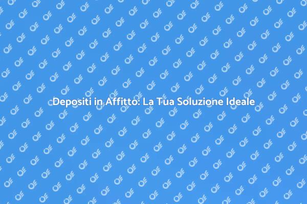 Spazio in Affitto: Scegli il Tuo Deposito