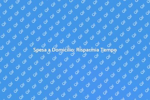Spesa al Domicilio: Comodità Assoluta