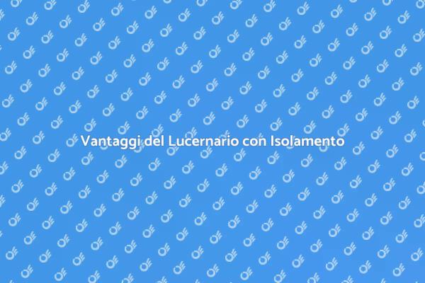 Scopri il Lucernario Isolante