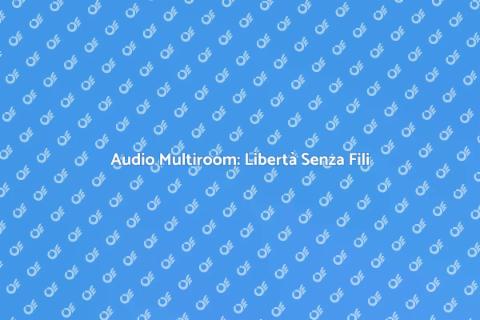 Sistema Audio Multiroom Senza Fili