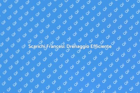 Vantaggi degli Scarichi Francesi
