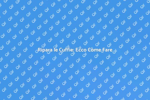 Riparazione Cuffie: Consigli Utili