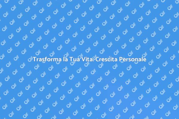 Scopri il Tuo Potenziale: Crescita Personale