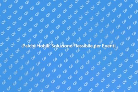 Noleggiare Palchi Mobili per Eventi