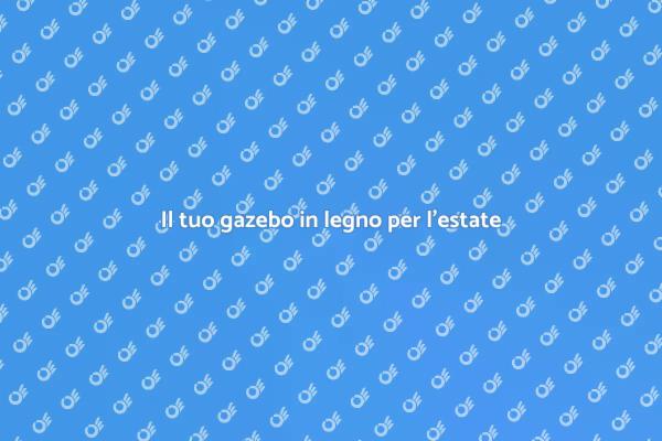 Trasforma il tuo giardino con un gazebo