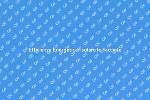 Isolare le Facciate per Comfort Energetico
