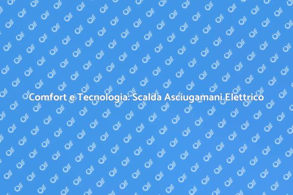 Scopri il Tuo Nuovo Scalda Asciugamani