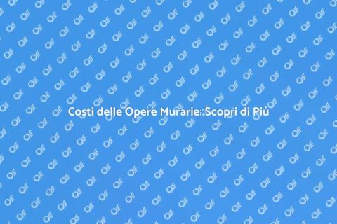 Costi delle Opere Murarie: Guida Pratica
