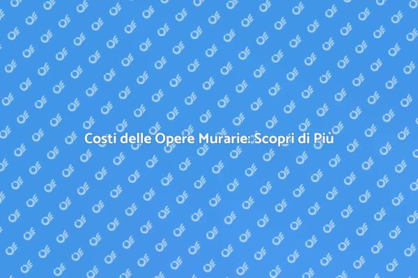 Comprendere i Costi delle Opere Murarie
