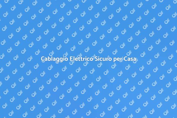 Migliora la Sicurezza con Cablaggio Elettrico