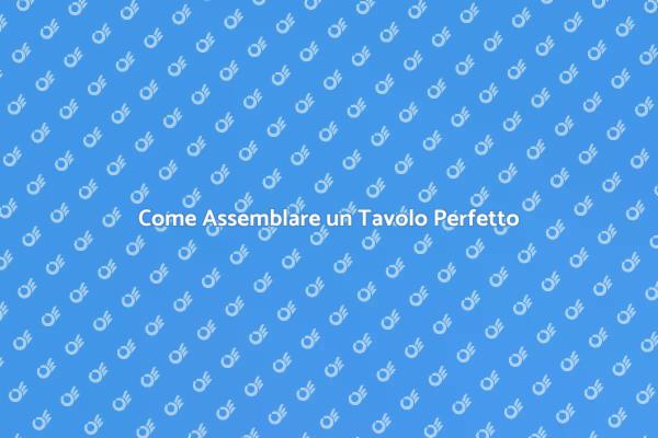 Assemblare un Tavolo: Passaggi Essenziali