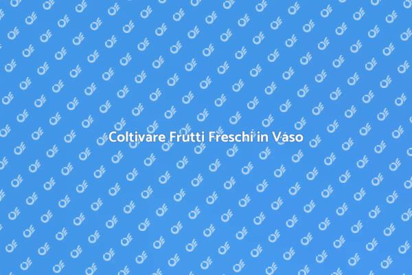 Realizza il Tuo Frutteto in Vaso