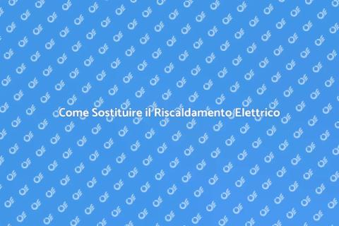 Sostituire un Sistema di Riscaldamento