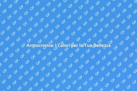Armocromia: Scopri il Tuo Colore Ideale