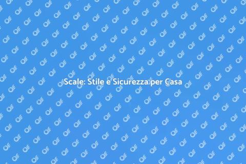 Installare Scale: Sicurezza e Stile