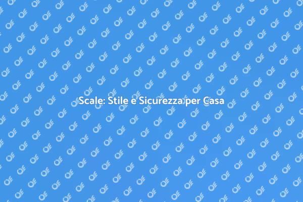 Scale: Sicurezza e Design per la Tua Casa