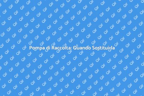 Sostituzione Pompa di Raccolta Casa