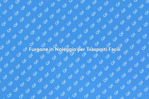 Furgoni a Noleggio per Trasporti Internazionali