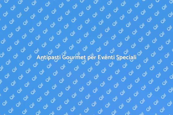 Delizie di Antipasti per Ogni Occasione